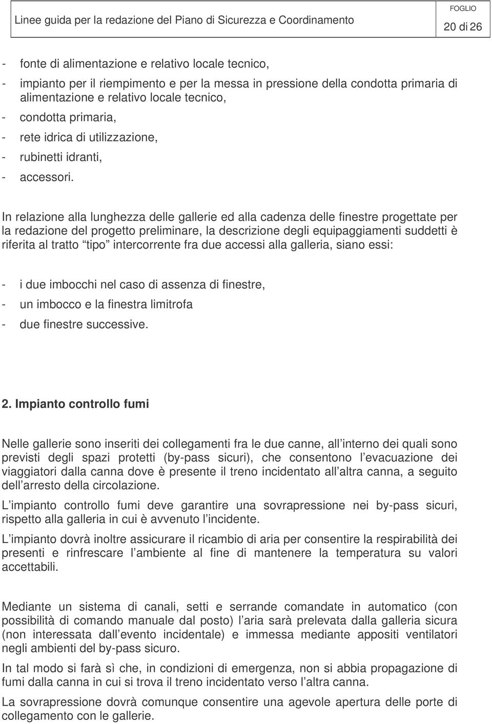 In relazione alla lunghezza delle gallerie ed alla cadenza delle finestre progettate per la redazione del progetto preliminare, la descrizione degli equipaggiamenti suddetti è riferita al tratto tipo