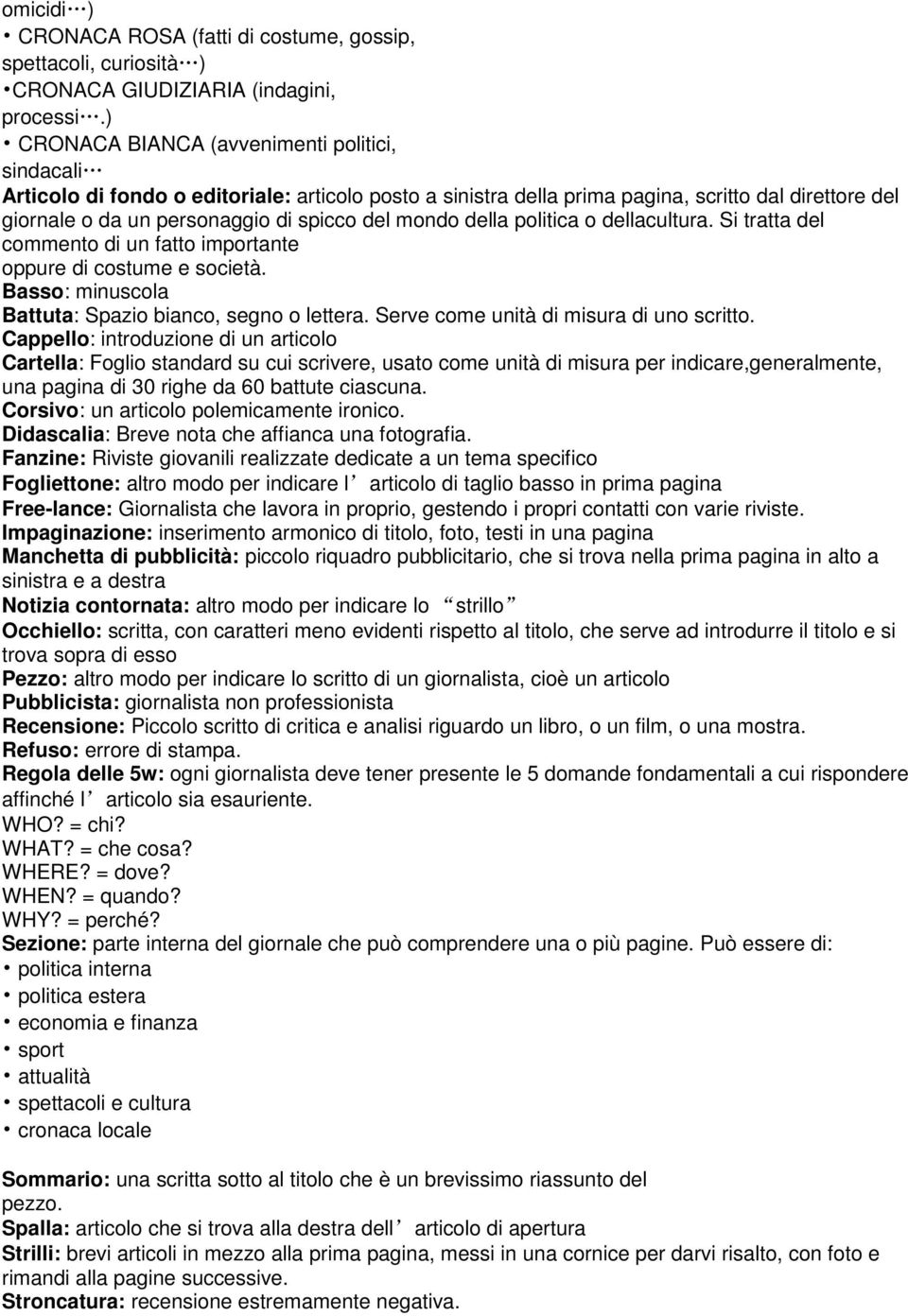 mondo della politica o dellacultura. Si tratta del commento di un fatto importante oppure di costume e società. Basso: minuscola Battuta: Spazio bianco, segno o lettera.