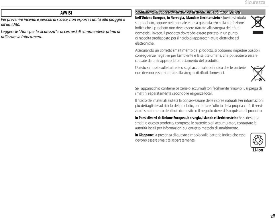 Smaltimento di apparecchi elettrici ed elettronici nelle abitazioni private Nell Unione Europea, in Norvegia, Islanda e Liechtenstein: Questo simbolo sul prodotto, oppure nel manuale e nella garanzia