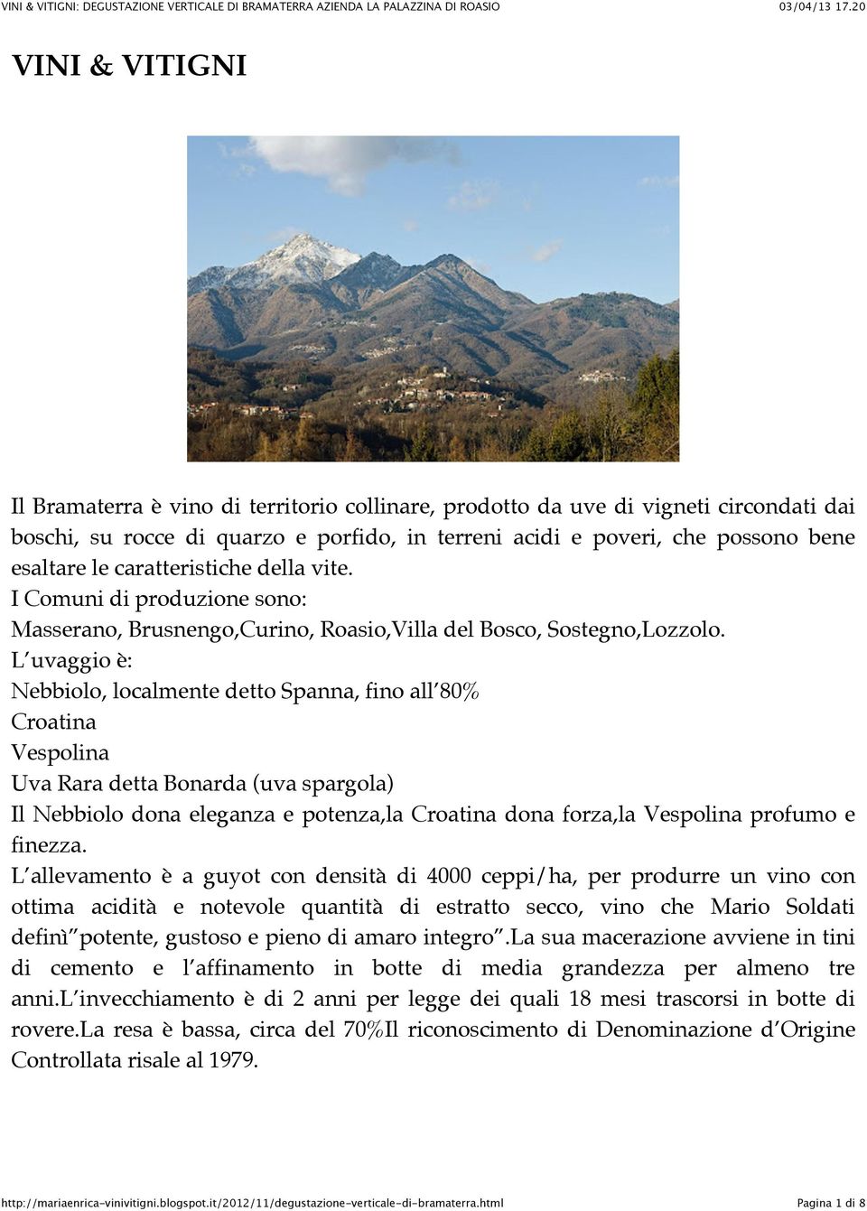 L uvaggio è: Nebbiolo, localmente detto Spanna, fino all 80% Croatina Vespolina Uva Rara detta Bonarda (uva spargola) Il Nebbiolo dona eleganza e potenza,la Croatina dona forza,la Vespolina profumo e