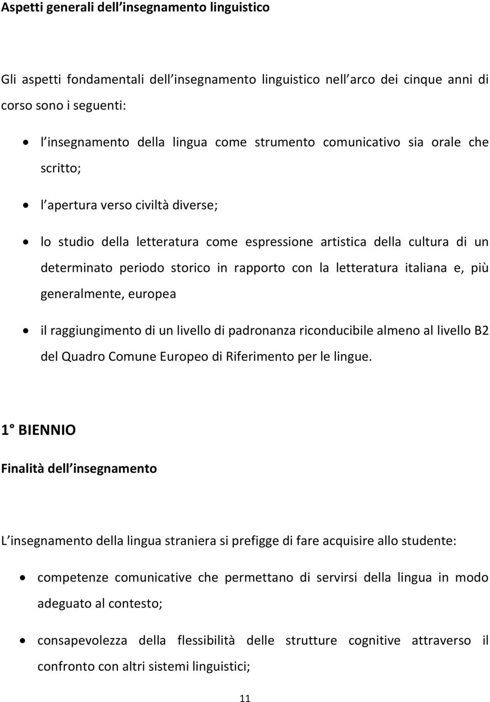 letteratura italiana e, più generalmente, europea il raggiungimento di un livello di padronanza riconducibile almeno al livello B2 del Quadro Comune Europeo di Riferimento per le lingue.