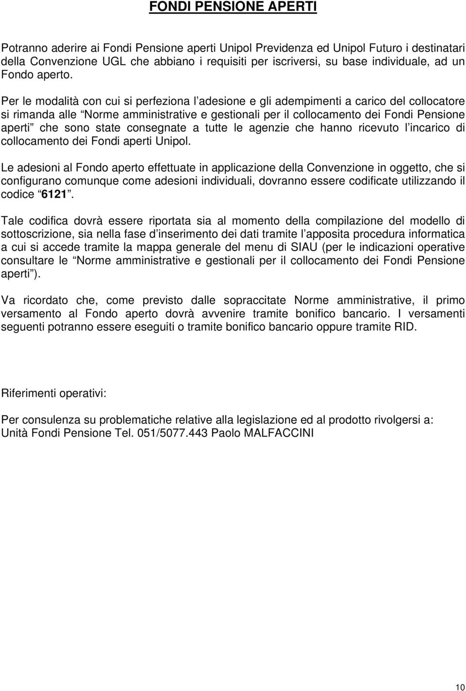 Per le modalità con cui si perfeziona l adesione e gli adempimenti a carico del collocatore si rimanda alle Norme amministrative e gestionali per il collocamento dei Fondi Pensione aperti che sono