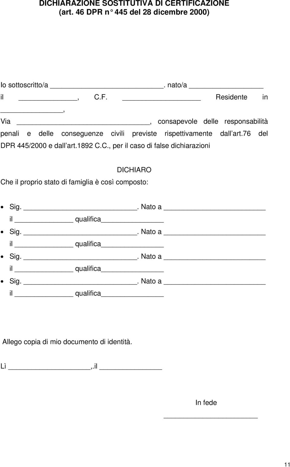 Residente in, Via, consapevole delle responsabilità penali e delle conseguenze civili previste rispettivamente dall art.