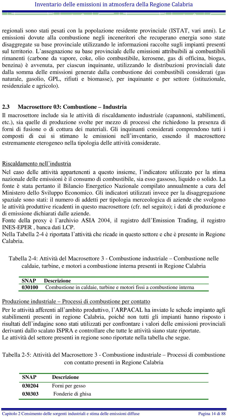 L assegnazione su base provinciale delle emissioni attribuibili ai combustibili rimanenti (carbone da vapore, coke, olio combustibile, kerosene, gas di officina, biogas, benzina) è avvenuta, per