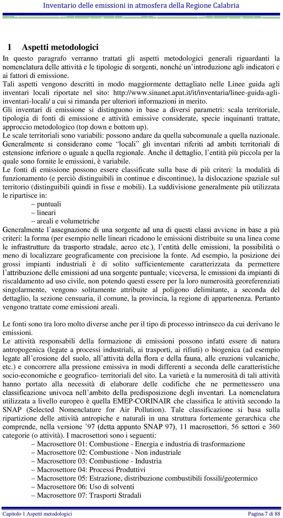 Tali aspetti vengono descritti in modo maggiormente dettagliato nelle Linee guida agli inventari locali riportate nel sito: http://www.sinanet.apat.