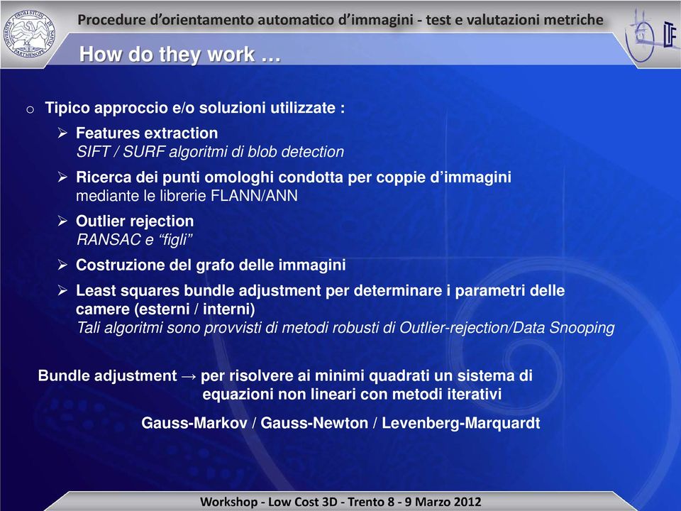 adjustment per determinare i parametri delle camere (esterni / interni) Tali algoritmi sono provvisti di metodi robusti di Outlier-rejection/Data