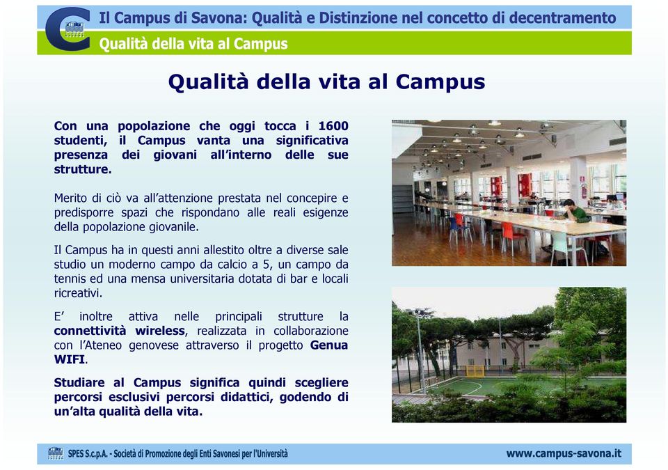 Il Campus ha in questi anni allestito oltre a diverse sale studio un moderno campo da calcio a 5, un campo da tennis ed una mensa universitaria dotata di bar e locali ricreativi.