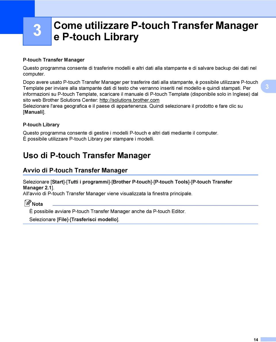 Dopo avere usato P-touch Transfer Manager per trasferire dati alla stampante, è possibile utilizzare P-touch Template per inviare alla stampante dati di testo che verranno inseriti nel modello e