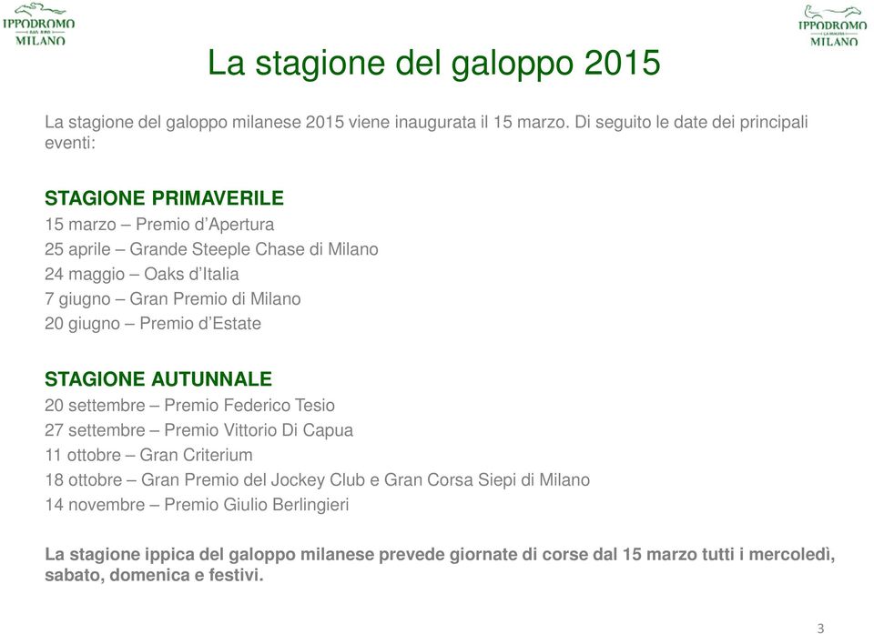 Gran Premio di Milano 20 giugno Premio d Estate STAGIONE AUTUNNALE 20 settembre Premio Federico Tesio 27 settembre Premio Vittorio Di Capua 11 ottobre Gran