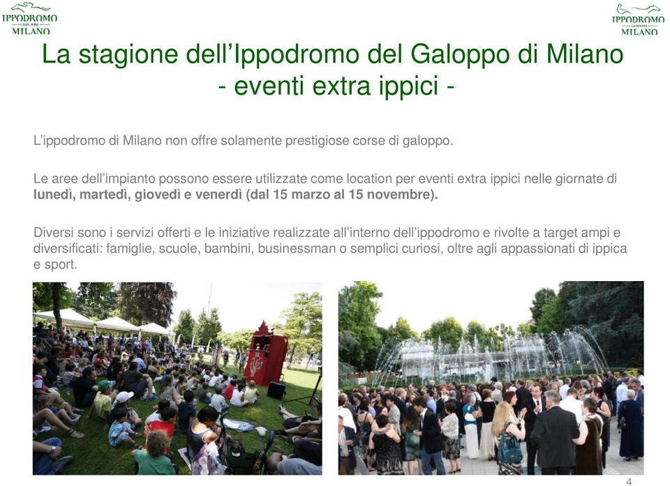 Le aree dell impianto possono essere utilizzate come location per eventi extra ippici nelle giornate di lunedì, martedì, giovedì e