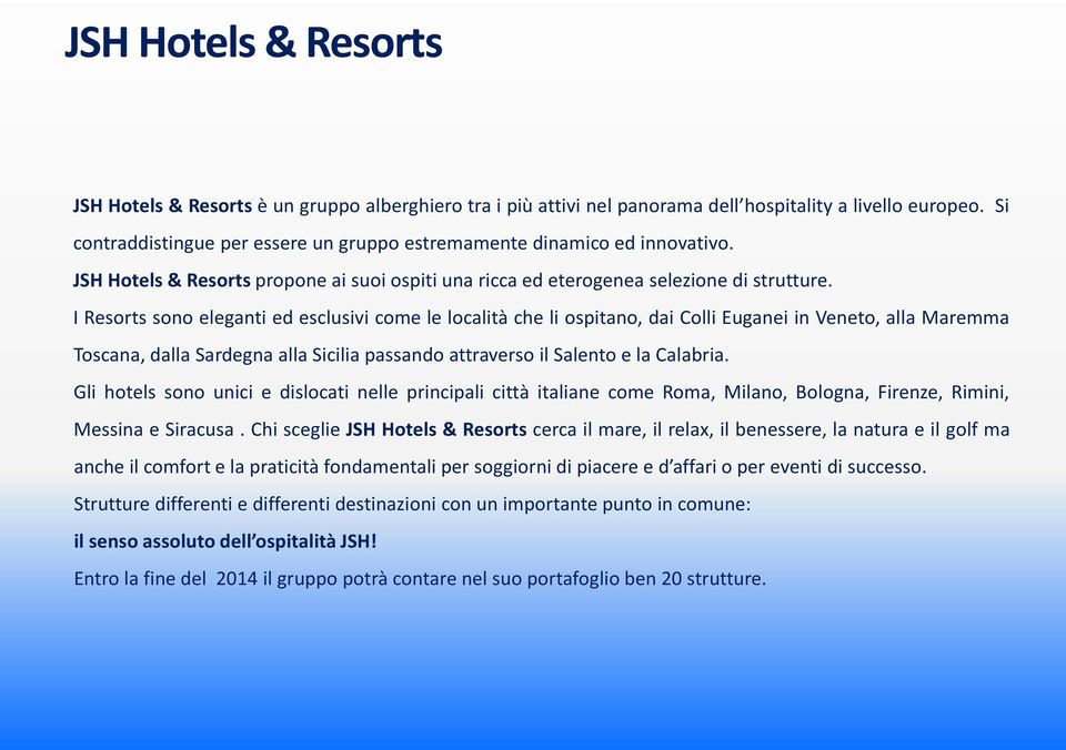 I Resorts sono eleganti ed esclusivi come le località che li ospitano, dai Colli Euganei in Veneto, alla Maremma Toscana, dalla Sardegna alla Sicilia passando attraverso il Salento e la Calabria.