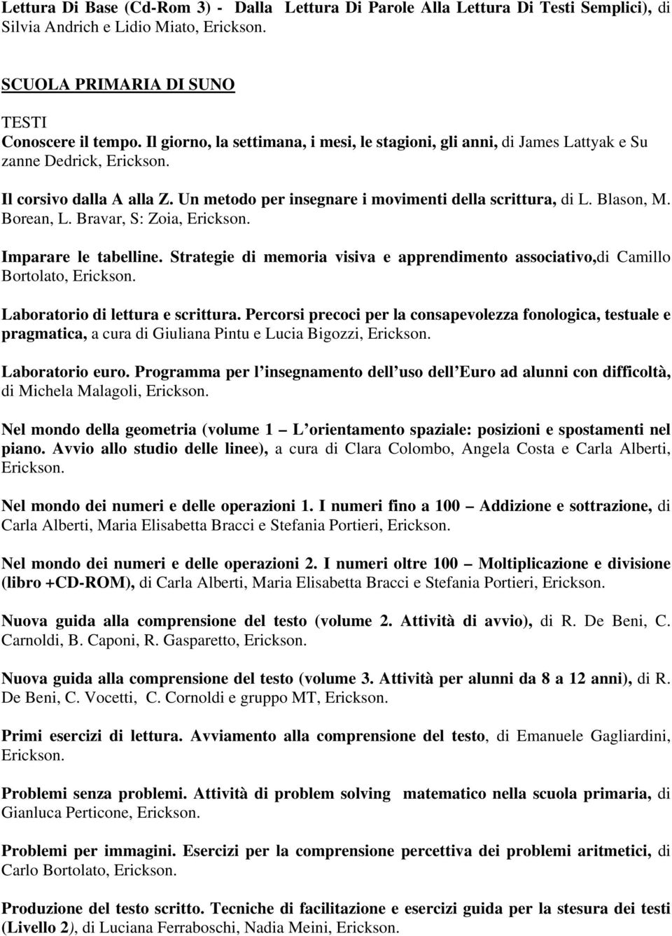 Bravar, S: Zoia, Imparare le tabelline. Strategie di memoria visiva e apprendimento associativo,di Camillo Bortolato, pragmatica, a cura di Giuliana Pintu e Lucia Bigozzi, Laboratorio euro.