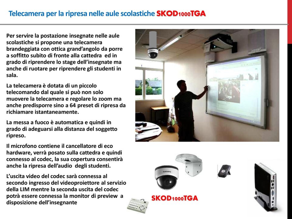 La telecamera è dotata di un piccolo telecomando dal quale si può non solo muovere la telecamera e regolare lo zoom ma anche predisporre sino a 64 preset di ripresa da richiamare istantaneamente.