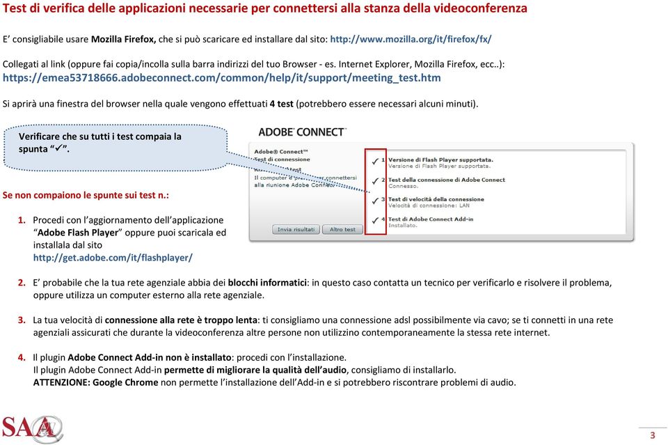 com/common/help/it/support/meeting_test.htm Si aprirà una finestra del browser nella quale vengono effettuati 4 test (potrebbero essere necessari alcuni minuti).