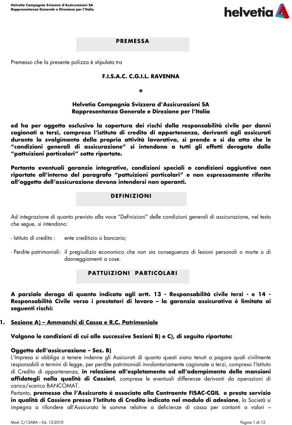 appartenenza, derivanti agli assicurati durante lo svolgimento della propria attività lavorativa, si prende e si da atto che le condizioni generali di assicurazione si intendono a tutti gli effetti