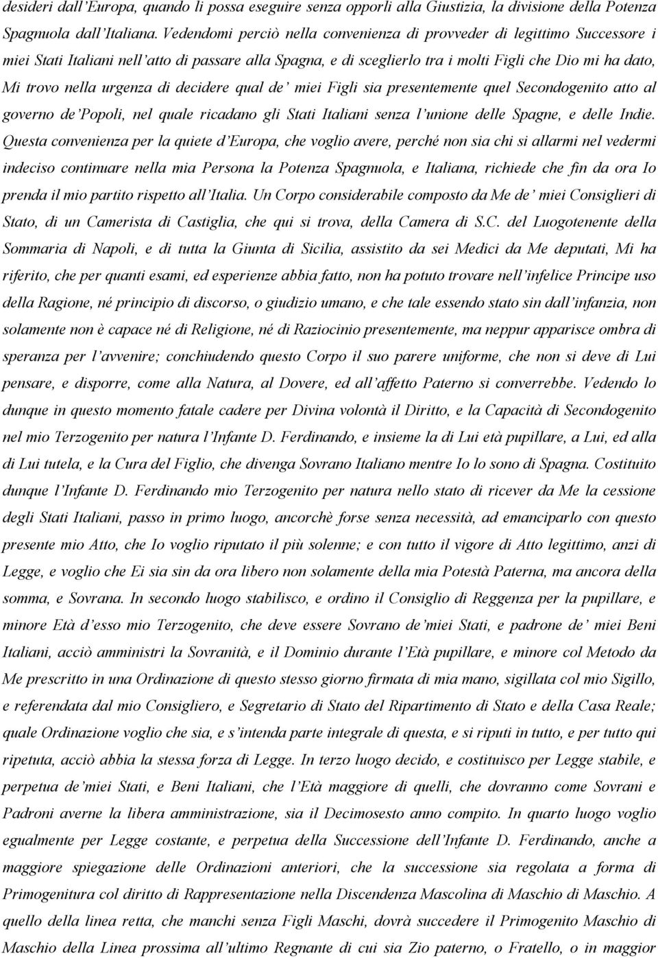 urgenza di decidere qual de miei Figli sia presentemente quel Secondogenito atto al governo de Popoli, nel quale ricadano gli Stati Italiani senza l unione delle Spagne, e delle Indie.