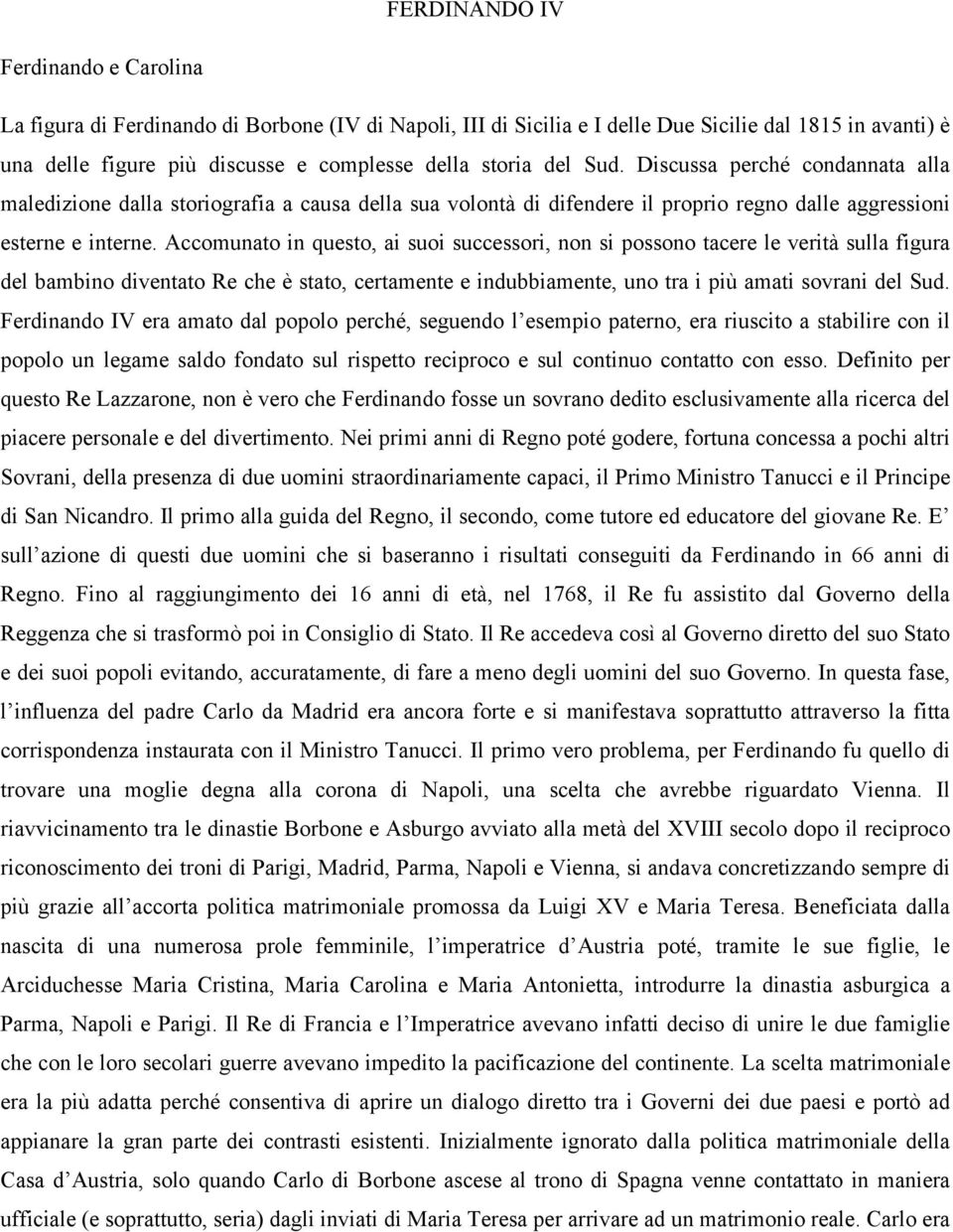 Accomunato in questo, ai suoi successori, non si possono tacere le verità sulla figura del bambino diventato Re che è stato, certamente e indubbiamente, uno tra i più amati sovrani del Sud.