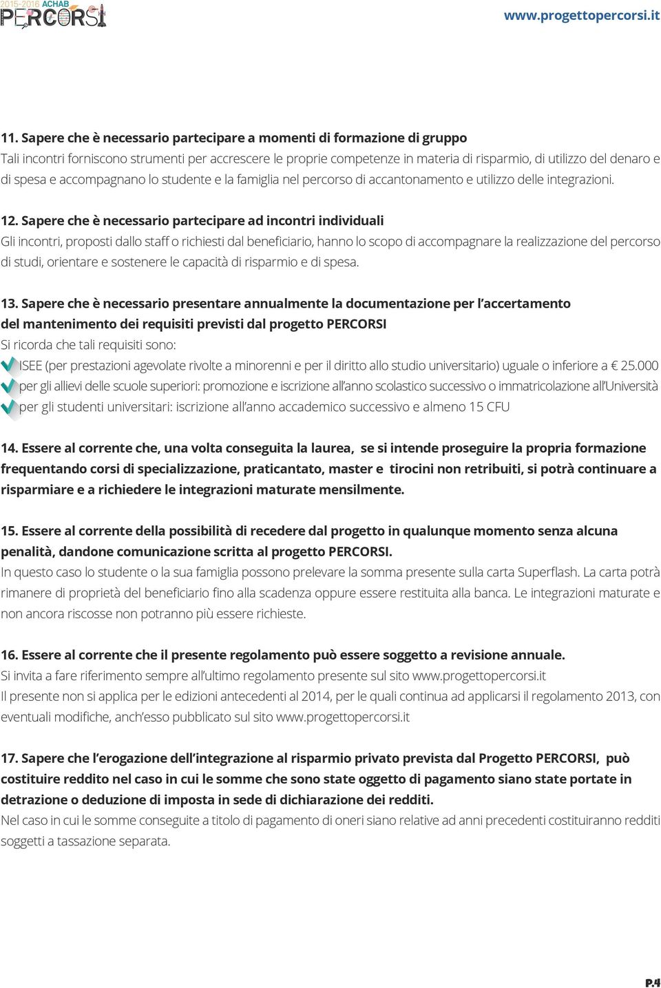 Sapere che è necessario partecipare ad incontri individuali Gli incontri, proposti dallo staff o richiesti dal beneficiario, hanno lo scopo di accompagnare la realizzazione del percorso di studi,