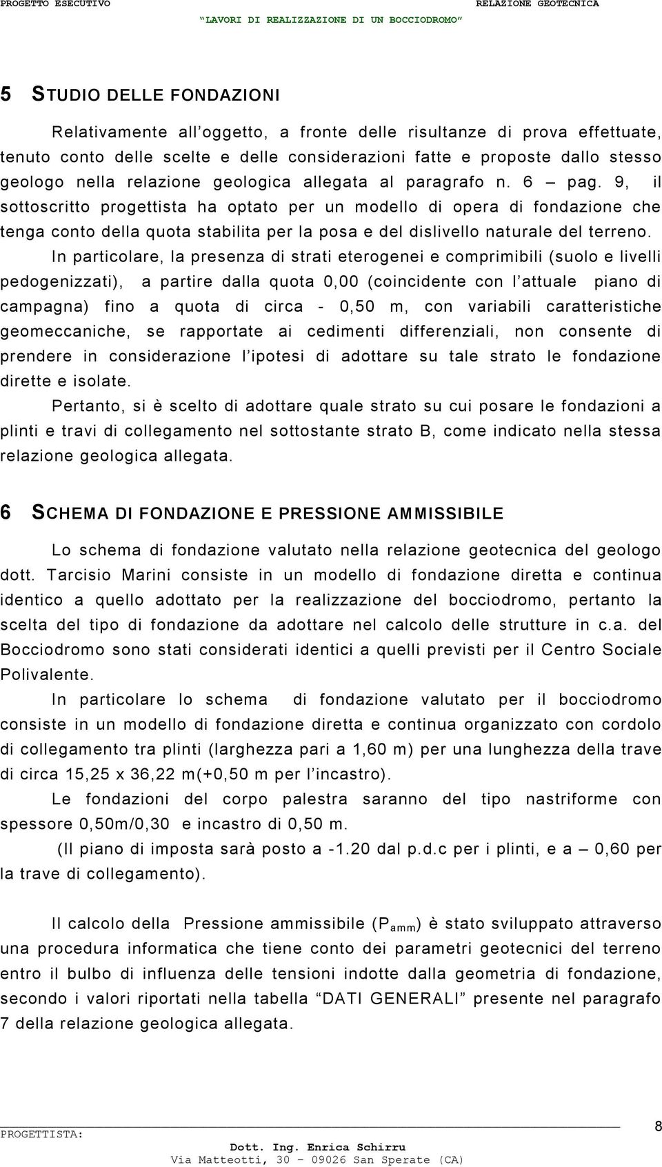 9, il sottoscritto progettista ha optato per un modello di opera di fondazione che tenga conto della quota stabilita per la posa e del dislivello naturale del terreno.