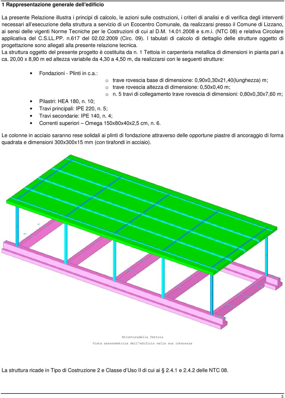 S.LL.PP. n.617 del 02.02.2009 (Circ. 09). I tabulati di calcolo di dettaglio delle strutture oggetto di progettazione sono allegati alla presente relazione tecnica.
