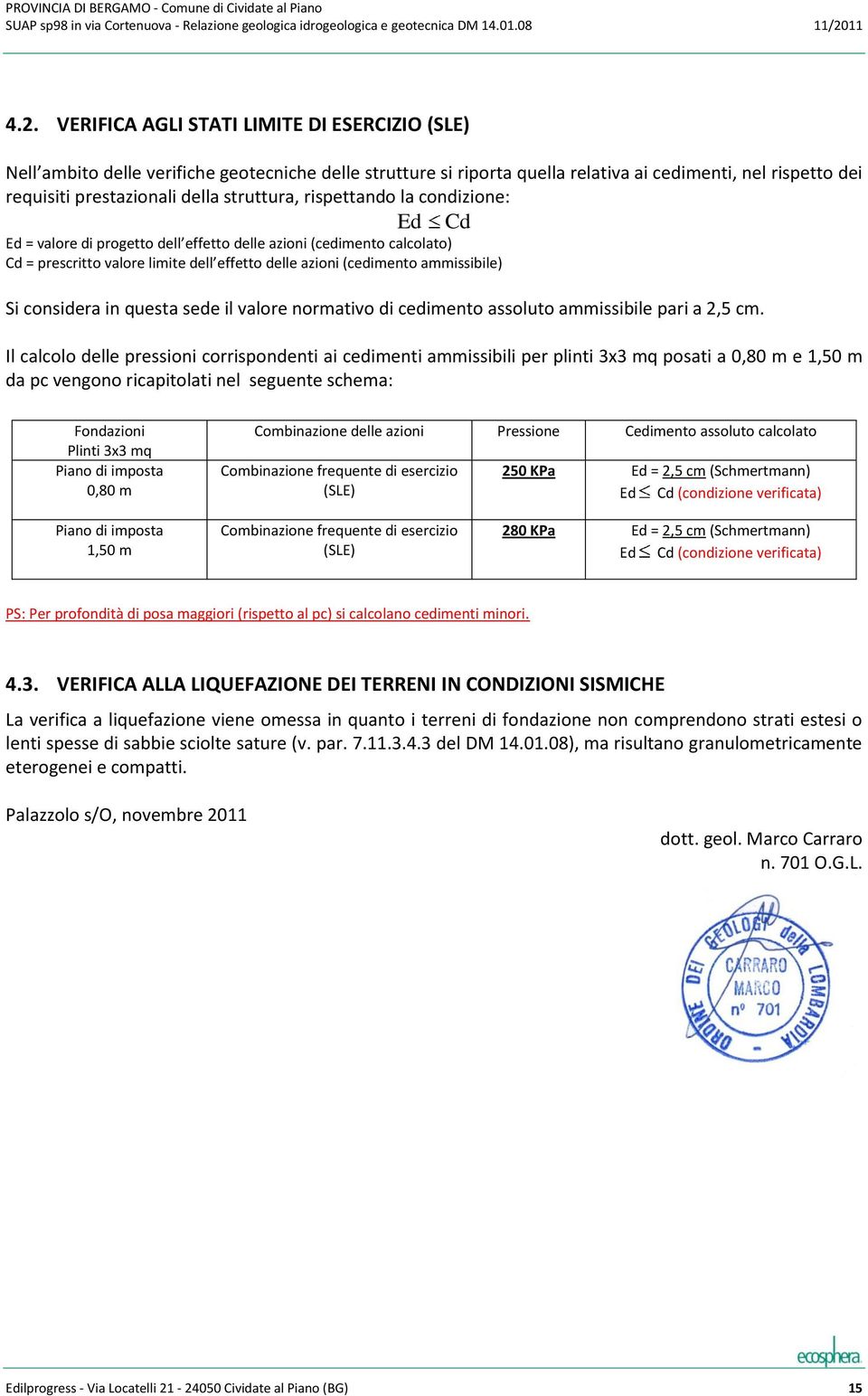 considera in questa sede il valore normativo di cedimento assoluto ammissibile pari a 2,5 cm.