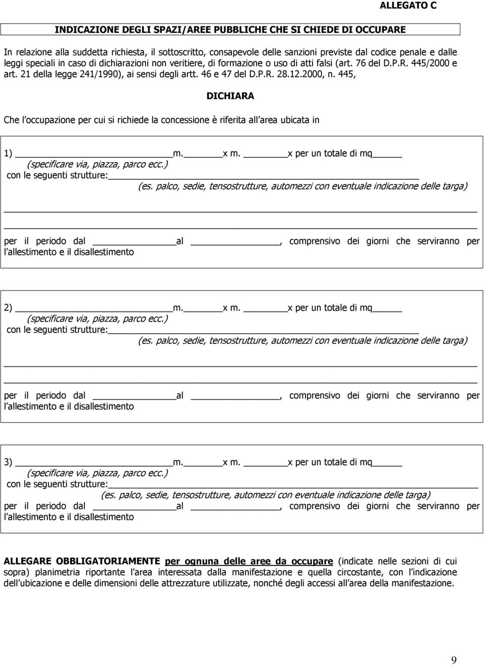 445, DICHIARA Che l occupazione per cui si richiede la concessione è riferita all area ubicata in 1) m. x m. x per un totale di mq (specificare via, piazza, parco ecc.) con le seguenti strutture: (es.