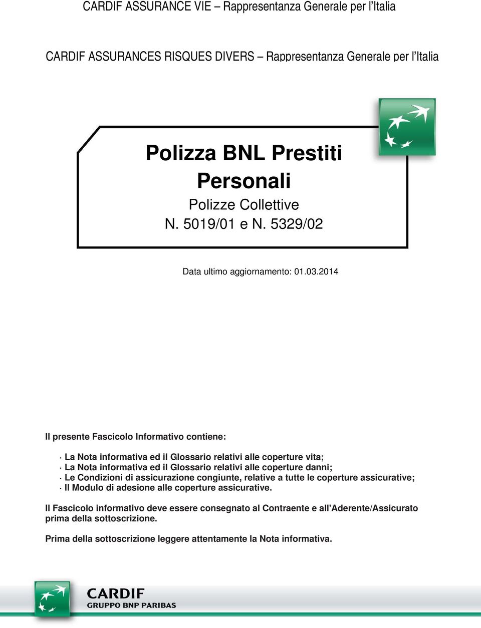 2014 Il presente Fascicolo Informativo contiene: La Nota informativa ed il Glossario relativi alle coperture vita; La Nota informativa ed il Glossario relativi alle coperture danni; Le