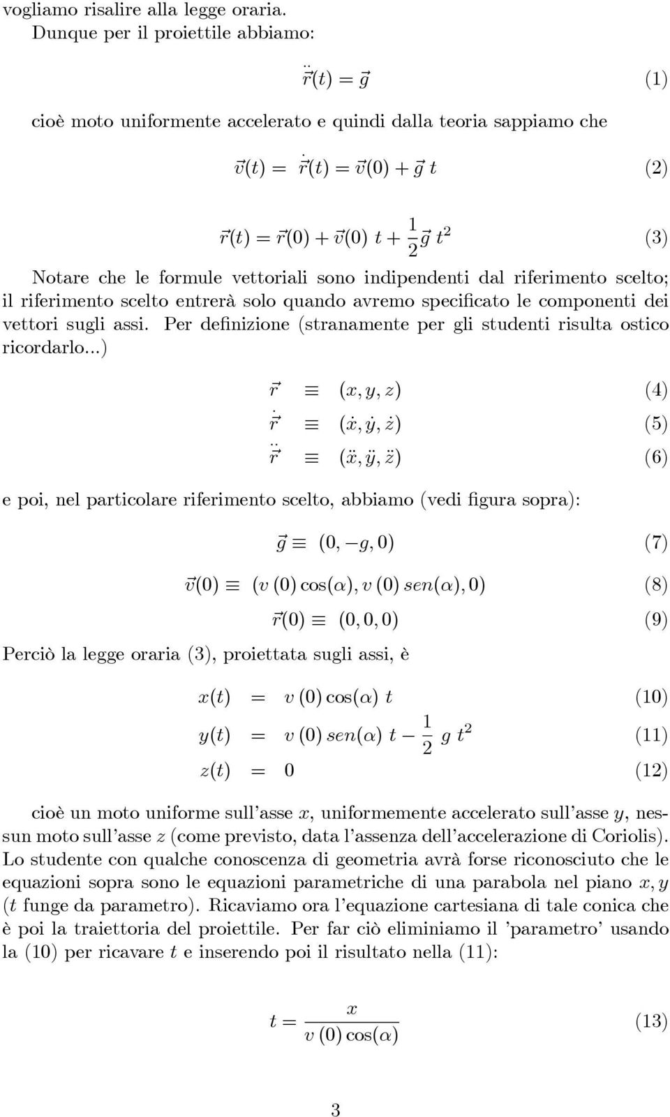 componenti dei vettori suli assi. Per definizione (stranamente per li studenti risulta ostico ricordarlo...) r (x, y, z) (4). r (ẋ, ẏ,ż) (5).