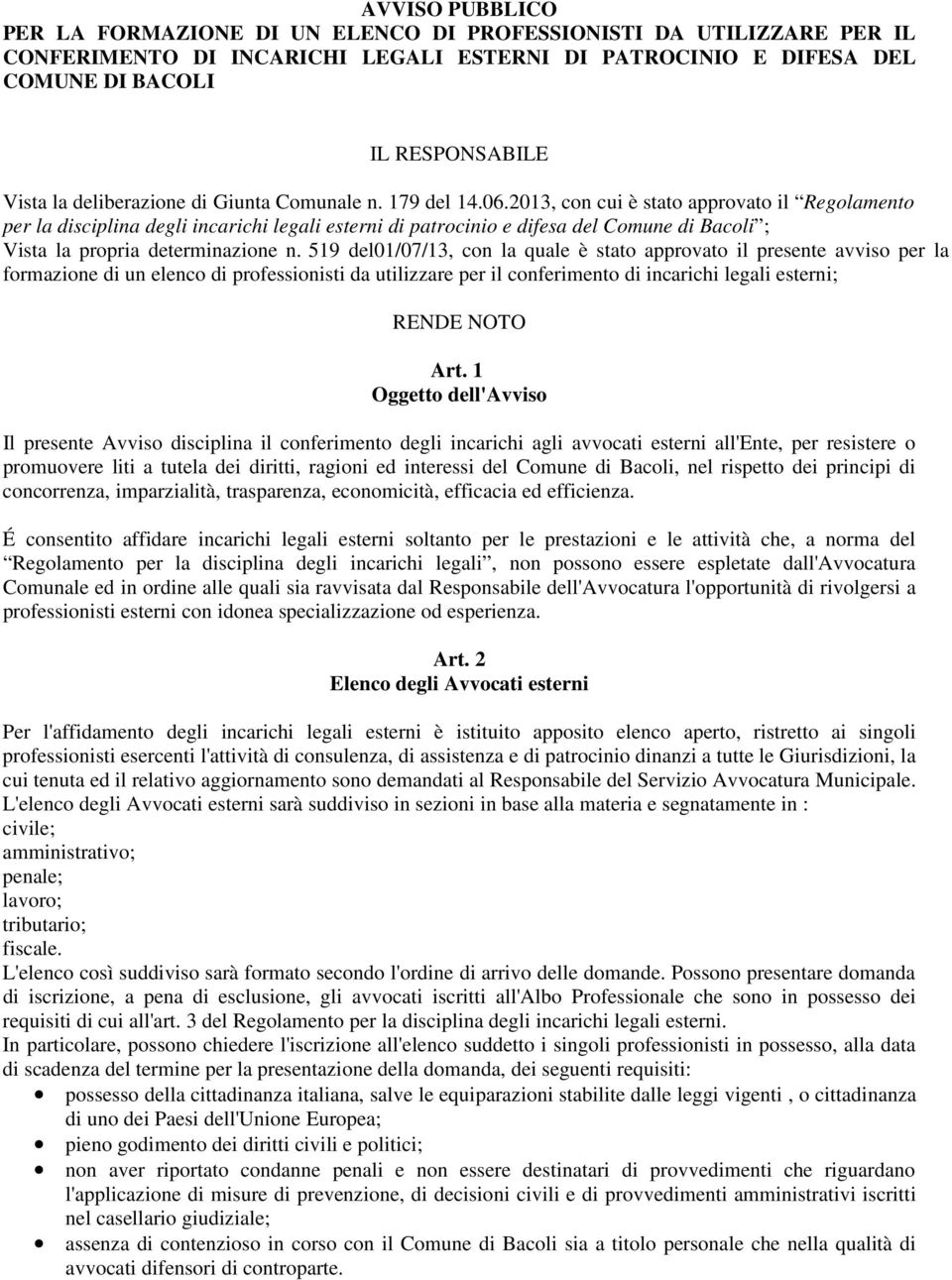 2013, con cui è stato approvato il Regolamento per la disciplina degli incarichi legali esterni di patrocinio e difesa del Comune di Bacoli ; Vista la propria determinazione n.