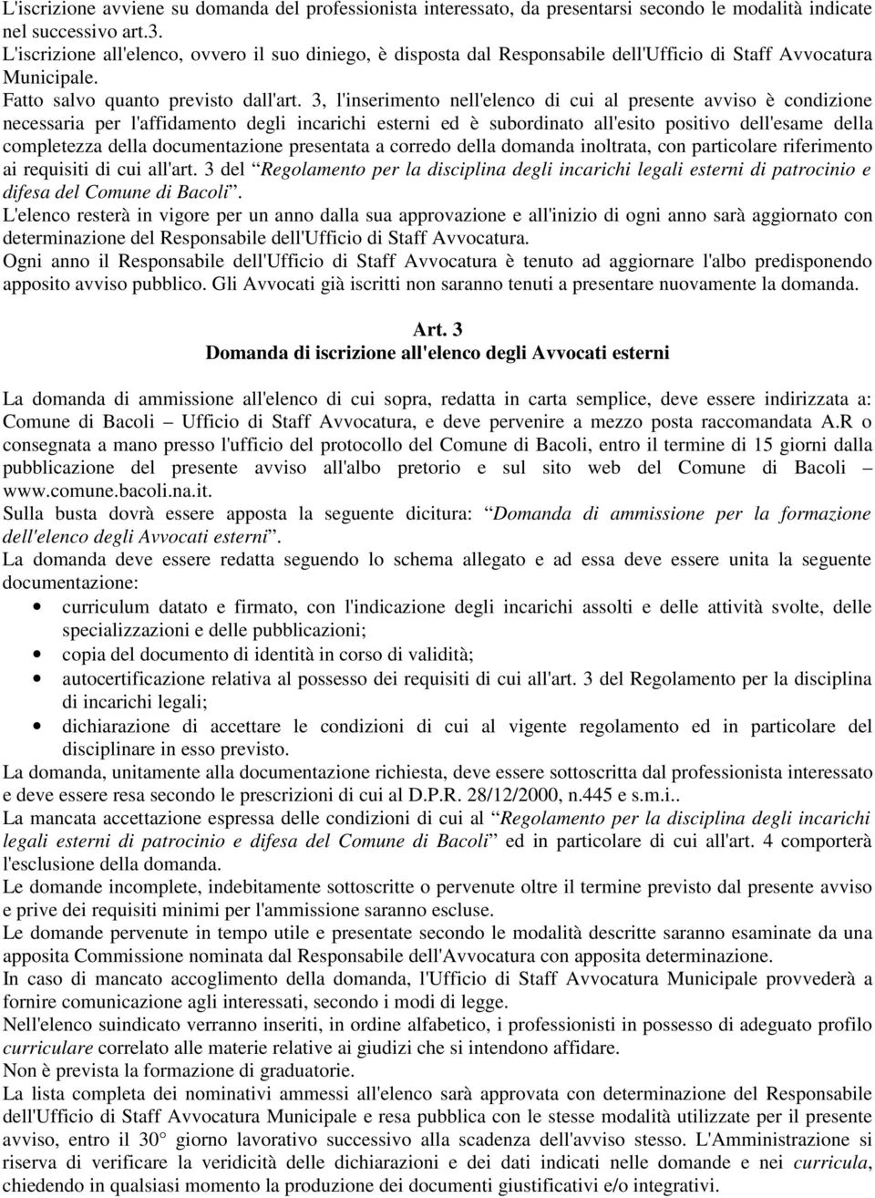 3, l'inserimento nell'elenco di cui al presente avviso è condizione necessaria per l'affidamento degli incarichi esterni ed è subordinato all'esito positivo dell'esame della completezza della