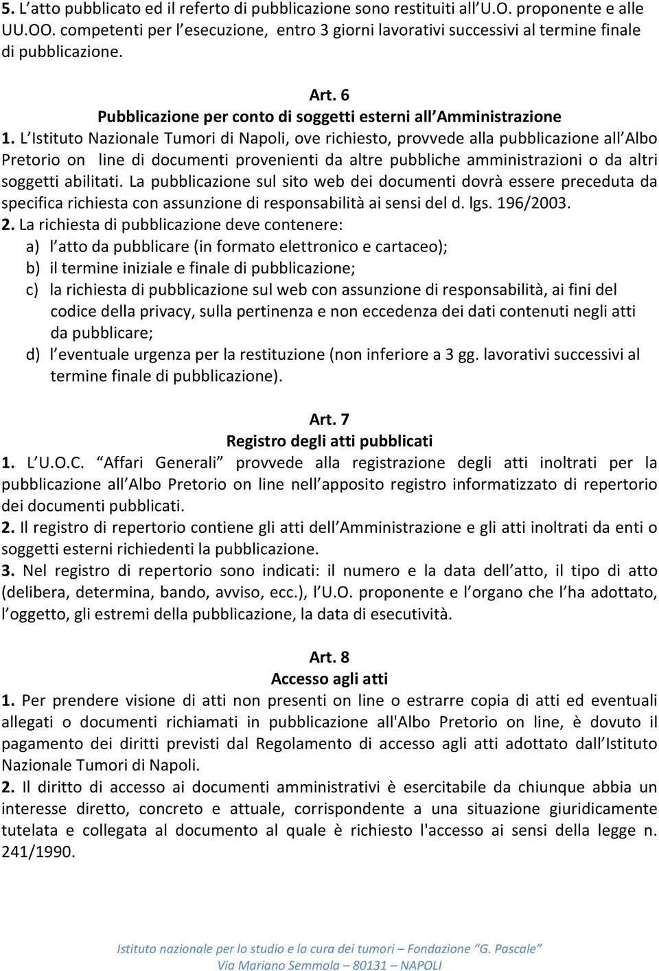 L Istituto Nazionale Tumori di Napoli, ove richiesto, provvede alla pubblicazione all Albo Pretorio on line di documenti provenienti da altre pubbliche amministrazioni o da altri soggetti abilitati.