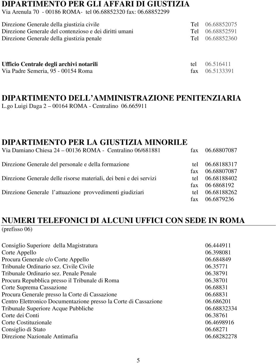 516411 Via Padre Semeria, 95-00154 Rma fax 06.5133391 DIPARTIMENTO DELL AMMINISTRAZIONE PENITENZIARIA L.g Luigi Daga 2 00164 ROMA - Centralin 06.