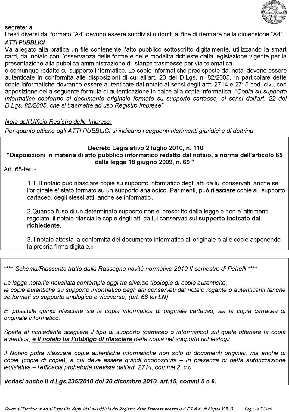 dalla legislazione vigente per la presentazione alla pubblica amministrazione di istanze trasmesse per via telematica o comunque redatte su supporto informatico.