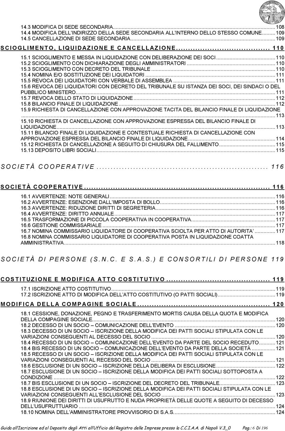 .. 110 15.3 SCIOGLIMENTO CON DECRETO DEL TRIBUNALE... 110 15.4 NOMINA E/O SOSTITUZIONE DEI LIQUIDATORI... 111 15.