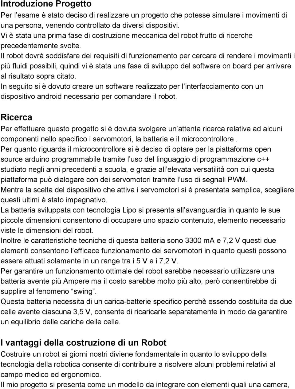 Il robot dovrà soddisfare dei requisiti di funzionamento per cercare di rendere i movimenti i più fluidi possibili, quindi vi è stata una fase di sviluppo del software on board per arrivare al