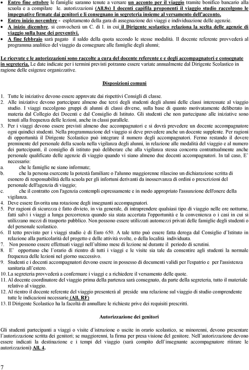 Entro inizio novembre - espletamento della gara di assegnazione dei viaggi e individuazione delle agenzie. A inizio dicembre, si convocherà un C. di I.