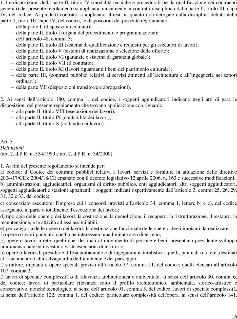 Ai predetti contratti si applicano altresì, in quanto non derogate dalla disciplina dettata nella parte II, titolo III, capo IV, del codice, le disposizioni del presente regolamento: - della parte I,