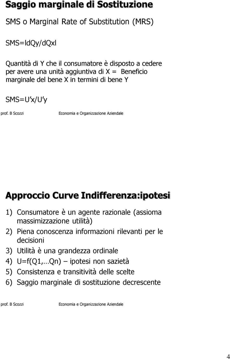 Consumatore è un agente razionale (assioma massimizzazione utilità) 2) Piena conoscenza informazioni rilevanti per le decisioni 3) Utilità è