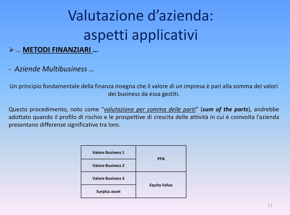 Questo procedimento, noto come valutazione per somma delle parti (sum of the parts), andrebbe adottato quando il profilo di