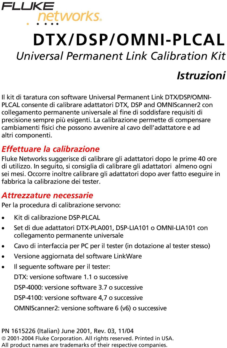 La calibrazione permette di compensare cambiamenti fisici che possono avvenire al cavo dell adattatore e ad altri componenti.