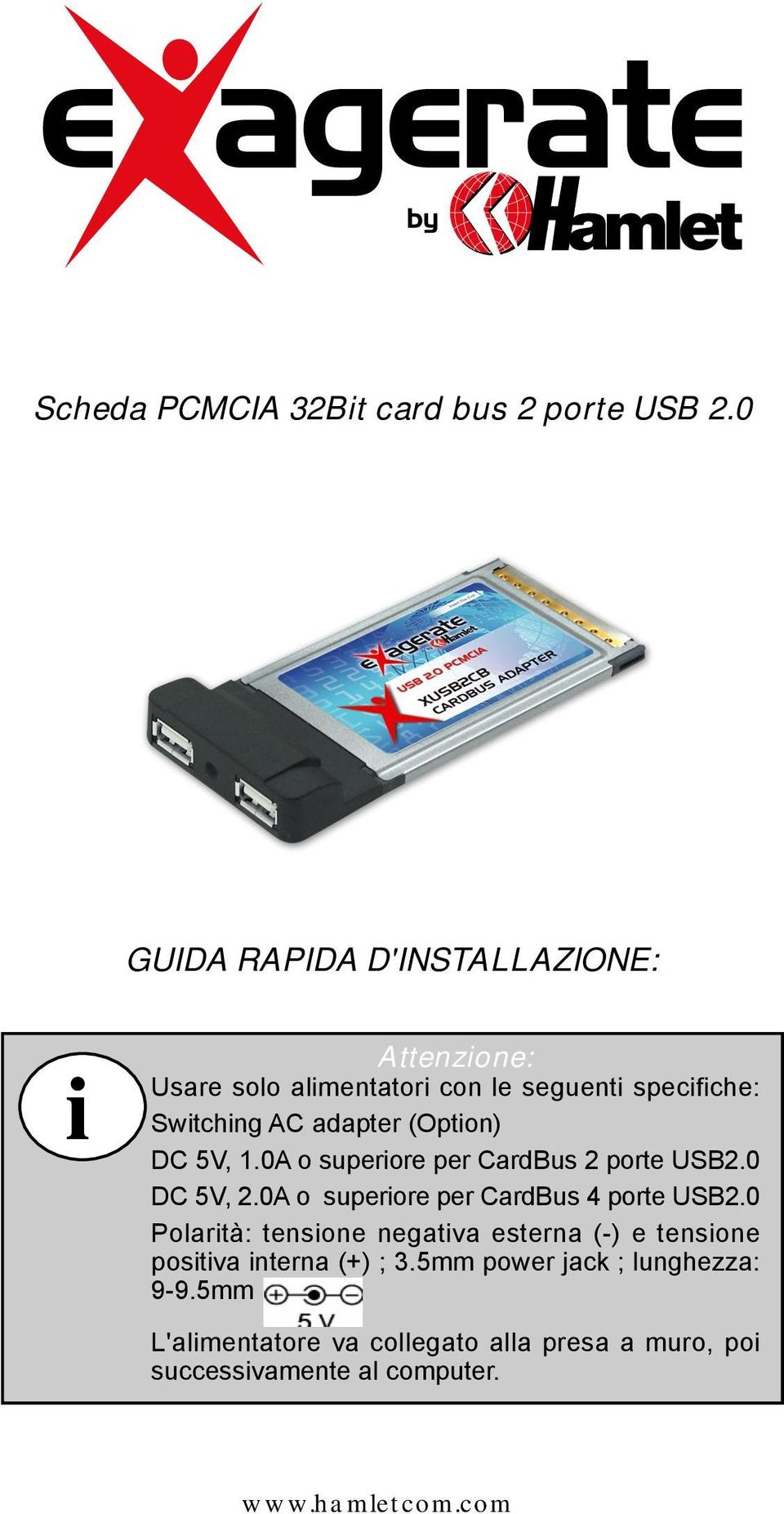 (Option) DC 5V, 1.0A o superiore per CardBus 2 porte USB2.0 DC 5V, 2.0A o superiore per CardBus 4 porte USB2.