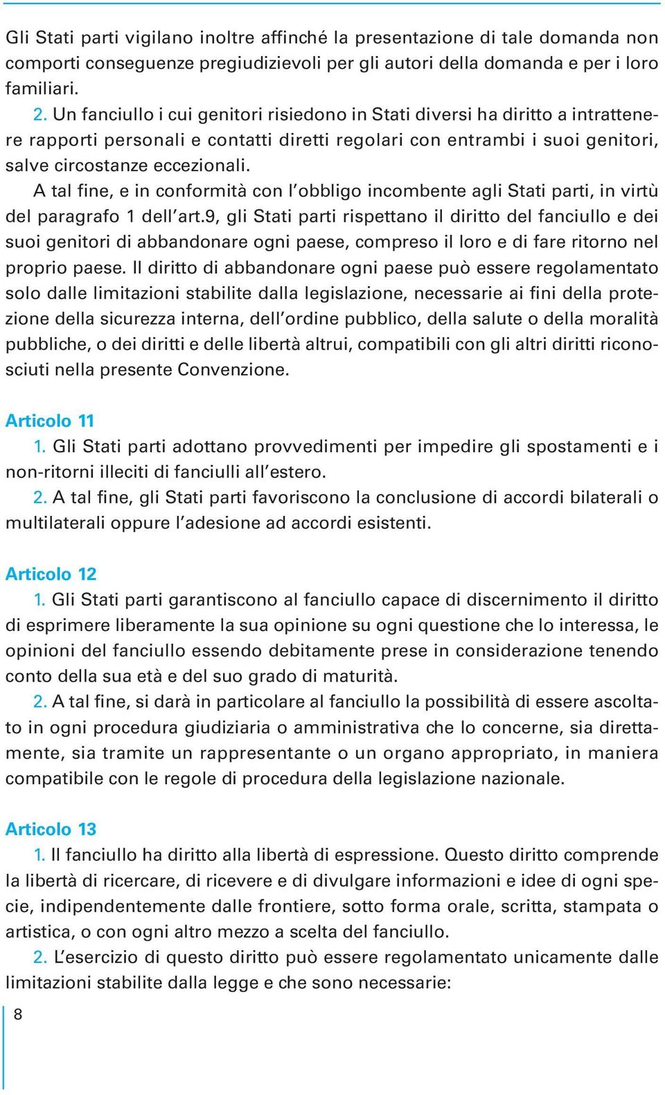 A tal fine, e in conformità con l obbligo incombente agli Stati parti, in virtù del paragrafo 1 dell art.