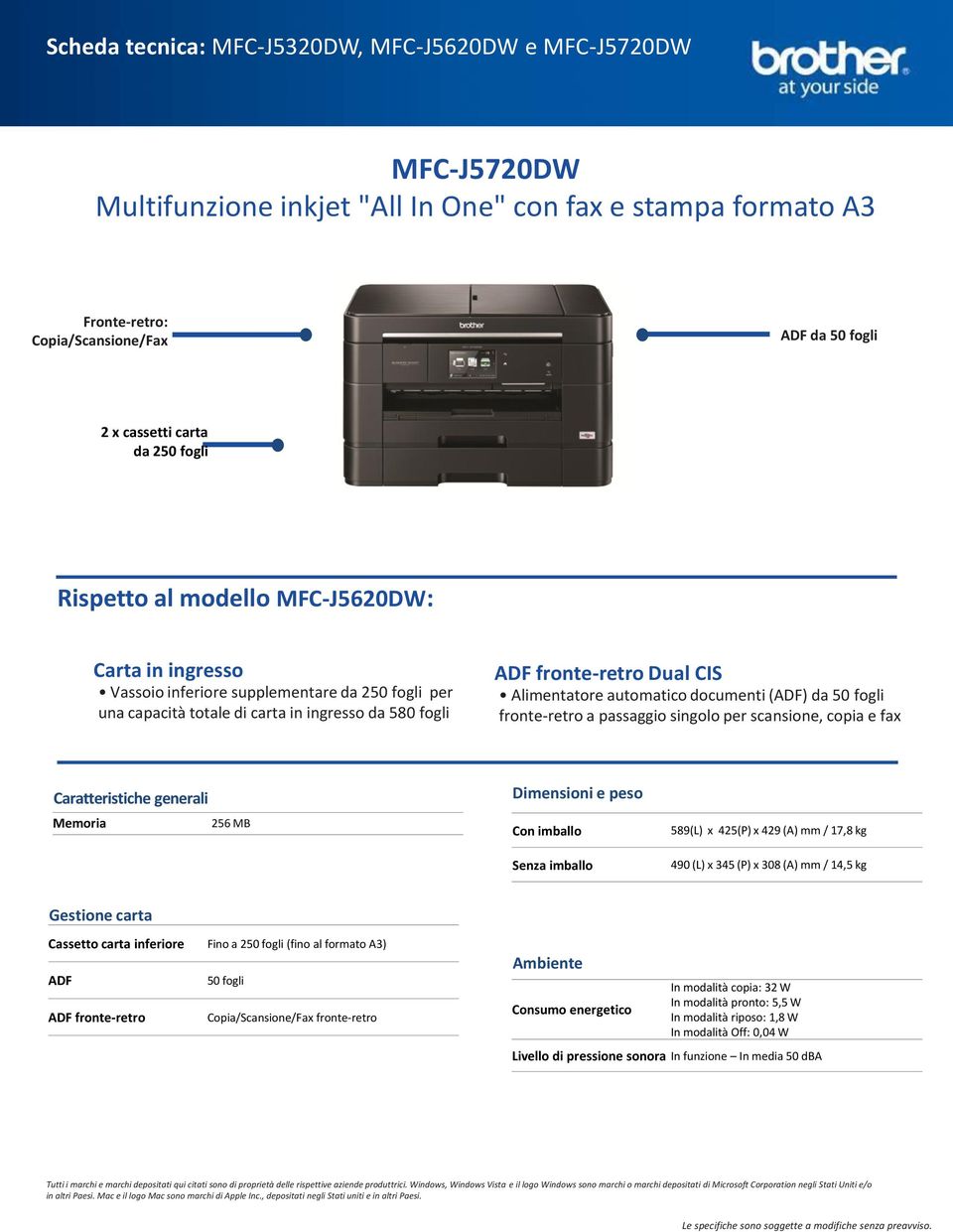 documenti (ADF) da 50 fogli fronte-retro a passaggio singolo per scansione, copia e fax Caratteristiche generali Memoria 256 MB Dimensioni e peso Con imballo Senza imballo 589(L) x 425(P) x 429 (A)