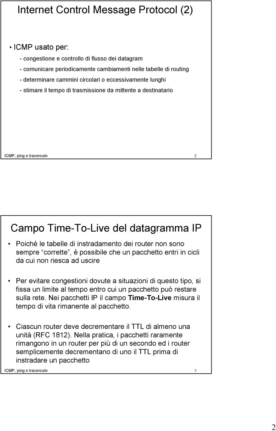 sono sempre corrette, è possibile che un pacchetto entri in cicli da cui non riesca ad uscire Per evitare congestioni dovute a situazioni di questo tipo, si fissa un limite al tempo entro cui un