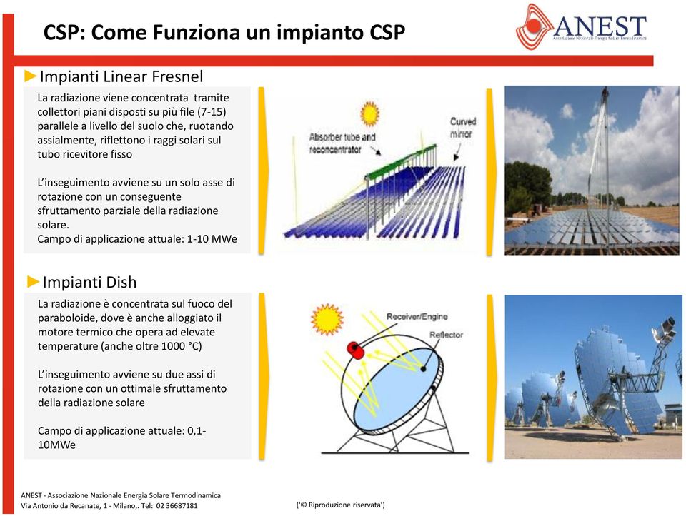 Campo di applicazione attuale: 1-1 MWe Impianti Dish La radiazione è concentrata sul fuoco del paraboloide, dove è anche alloggiato il motore termico che opera ad elevate temperature (anche