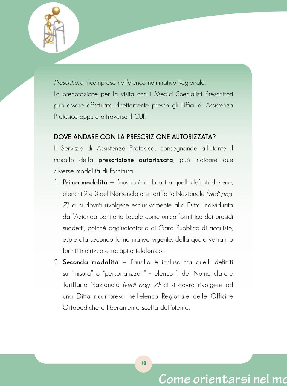 DOVE ANDARE CON LA PRESCRIZIONE AUTORIZZATA? Il Servizio di Assistenza Protesica, consegnando all utente il modulo della prescrizione autorizzata, può indicare due diverse modalità di fornitura. 1.