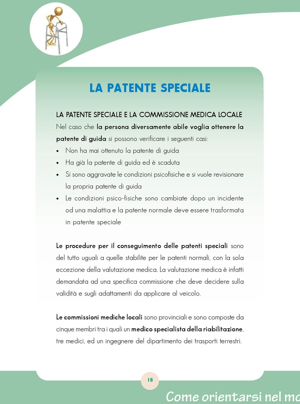 cambiate dopo un incidente od una malattia e la patente normale deve essere trasformata in patente speciale Le procedure per il conseguimento delle patenti speciali sono del tutto uguali a quelle