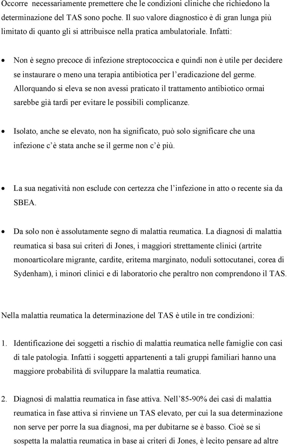 Infatti: Non è segno precoce di infezione streptococcica e quindi non è utile per decidere se instaurare o meno una terapia antibiotica per l eradicazione del germe.