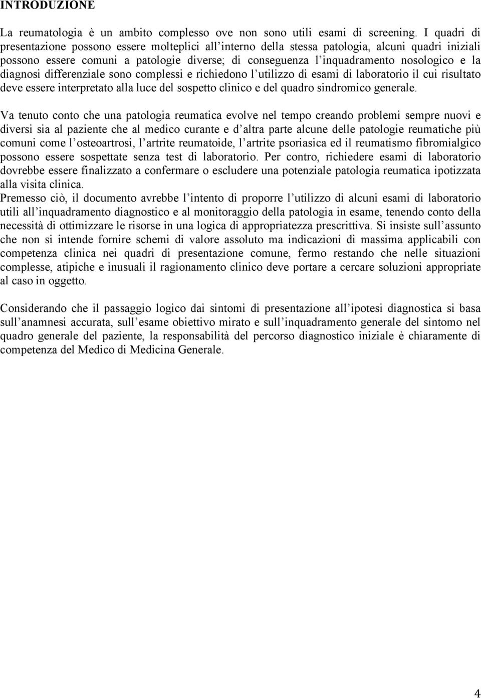 la diagnosi differenziale sono complessi e richiedono l utilizzo di esami di laboratorio il cui risultato deve essere interpretato alla luce del sospetto clinico e del quadro sindromico generale.