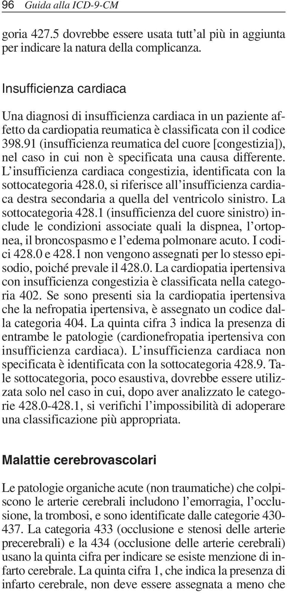 91 (insufficienza reumatica del cuore [congestizia]), nel caso in cui non è specificata una causa differente. L insufficienza cardiaca congestizia, identificata con la sottocategoria 428.